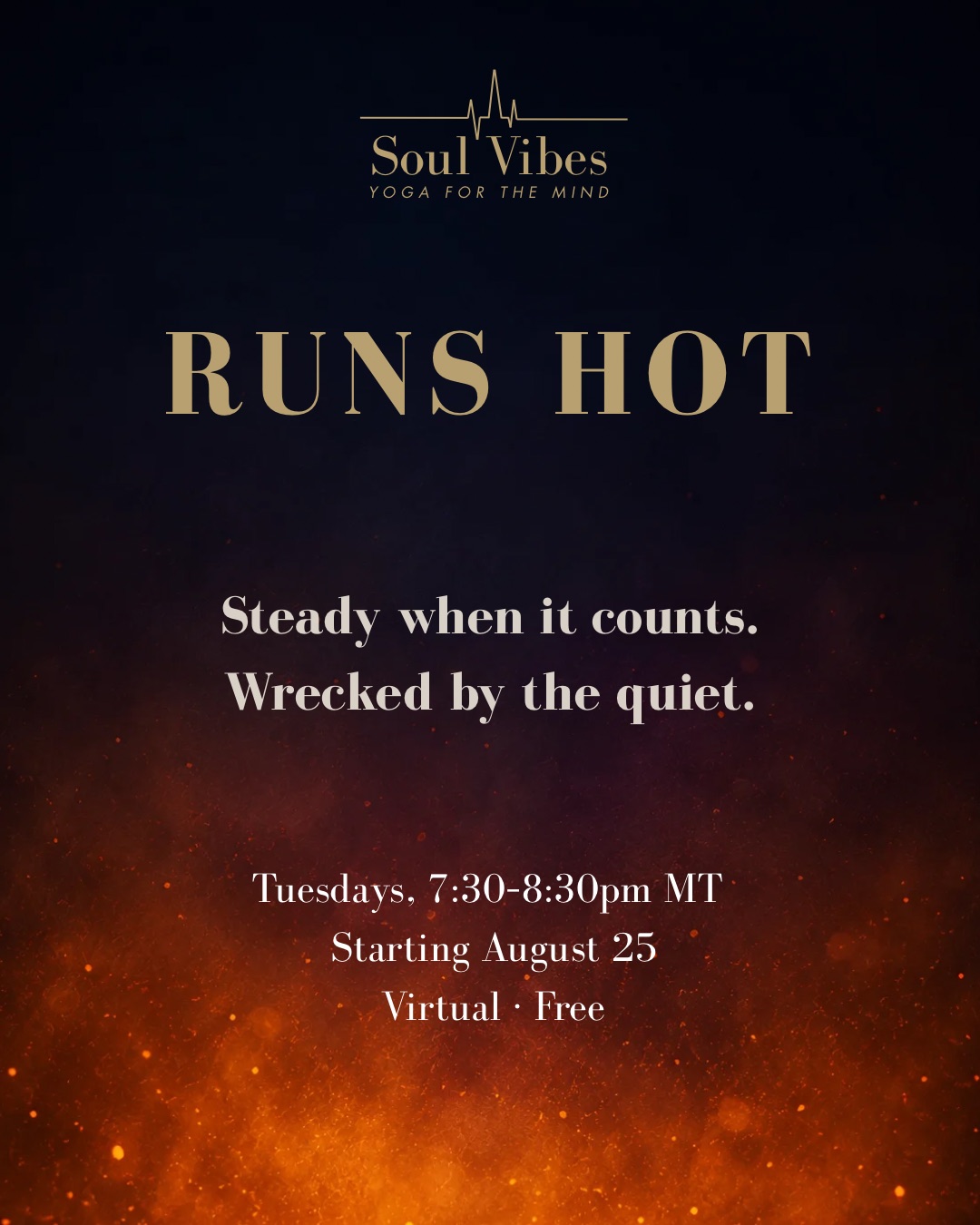 Runs Hot: a free weekly somatic class from Soul Vibes. Steady when it counts, wrecked by the quiet. Tuesdays 7:30&ndash;8:30pm MT, starting August 25. Virtual and free.